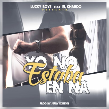 Yo No Estaba en Na ft. El Chardo | Boomplay Music