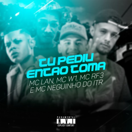 Tu Pediu Então Toma ft. MC RF3, MC Neguinho do ITR & MC Lan | Boomplay Music