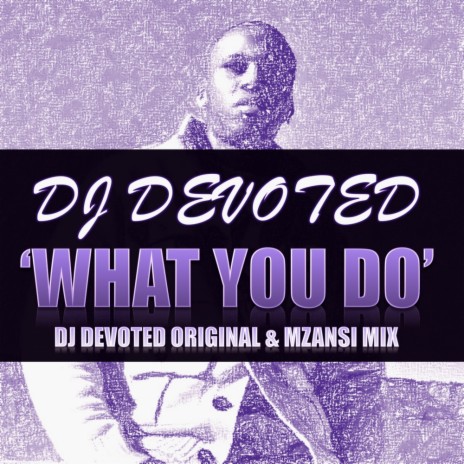 What You Do (DJ Devoted Mzansi Mix)