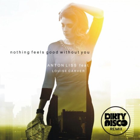 Nothing Feels Good Without You (Dirtydisco Remix) ft. Louis Carver | Boomplay Music