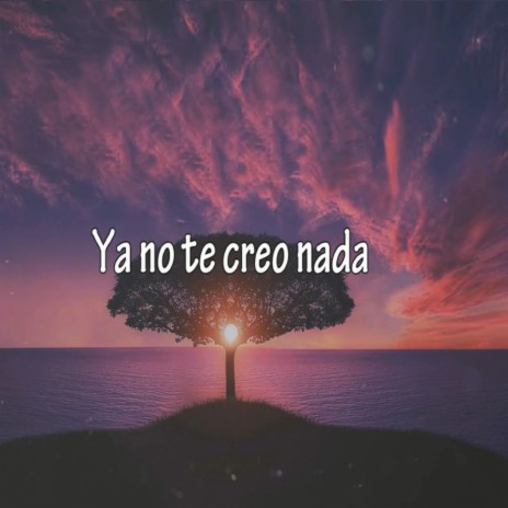 Ya No Te Creo Nada | Boomplay Music