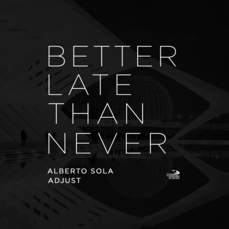 Better Late Than Never (Original Mix) ft. Adjust | Boomplay Music