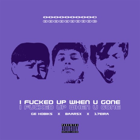 I Fucked Up When U Gone ft. Baarsx & 17Eira | Boomplay Music