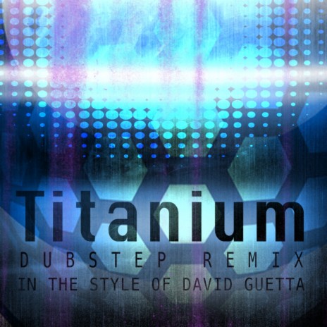 Titanium (Dubstep Remix)(In The Style Of David Guetta) (Dubstep Hitz Remix)