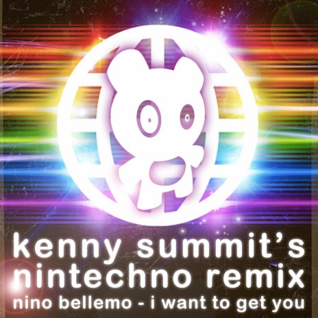 I Want To Get You (Kenny Summit's Nintechno Remix) | Boomplay Music