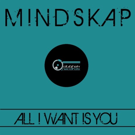 All I Want Is You (Mindskap´s Dubtek Mix)