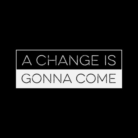 A Change Is Gonna Come