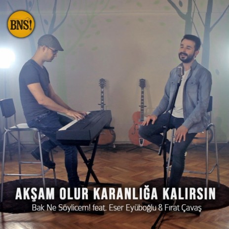 Akşam Olur Karanlığa Kalırsın (feat. Eser Eyüboğlu & Fırat Çavaş) | Boomplay Music