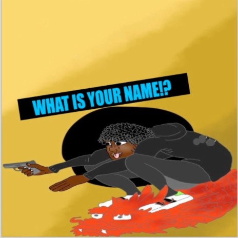 WHAT IS YOUR NAME!? | Boomplay Music