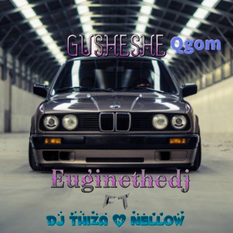 Gusheshe Qgom ft. DJ Thiza & Nellow | Boomplay Music
