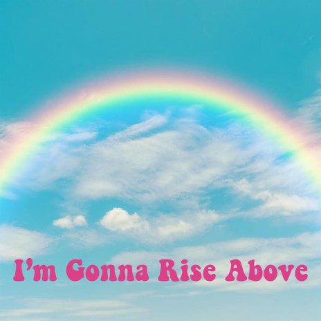 I'm Gonna Rise Above | Boomplay Music