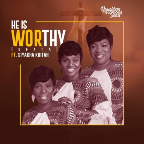 He Is Worthy (Ofata) ft. Siyakha Khitah | Boomplay Music