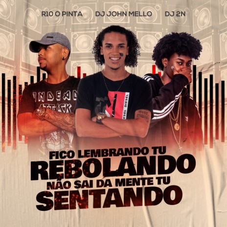 Fico Lembrando Tu Rebolando, Não Sai da Mente Tu Sentando ft. R10 O Pinta & DJ 2N | Boomplay Music