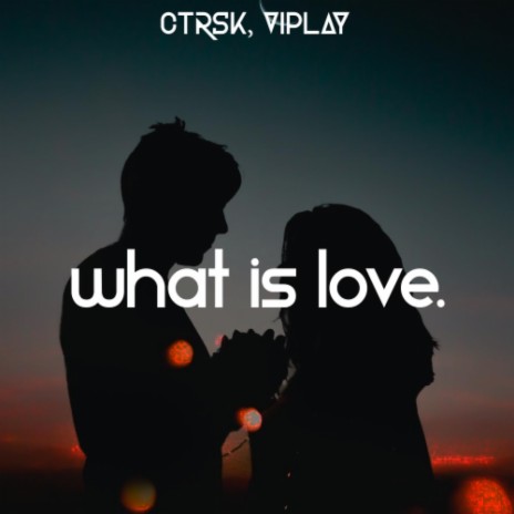 What Is Love ft. ctrsk | Boomplay Music