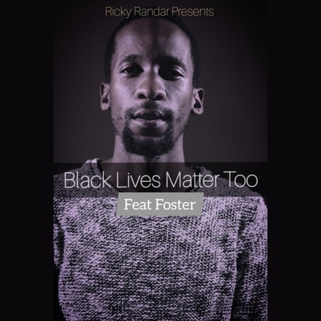 Black Lives Matter Too ft. Foster | Boomplay Music