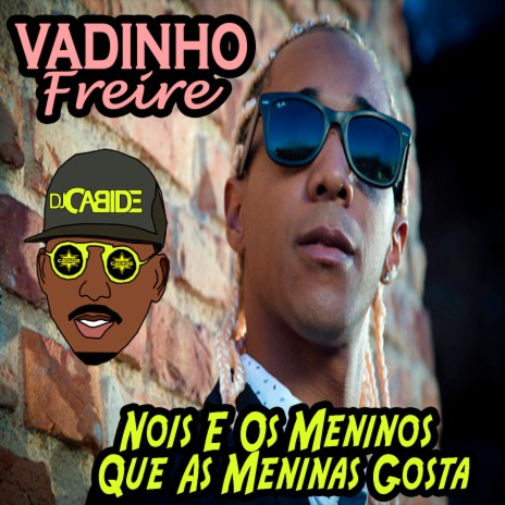 Nois e os Meninos Que as Meninas Gosta ft. Vadinho Freire | Boomplay Music