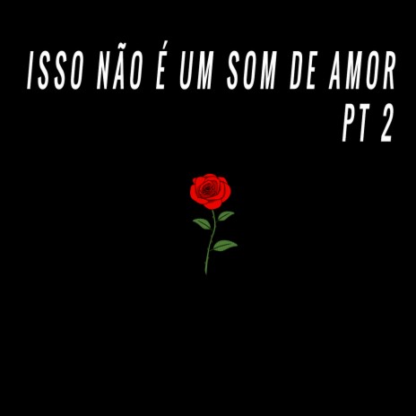 Isso Não É um Som de Amor, Pt. 2 | Boomplay Music