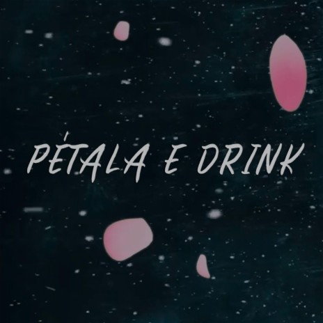 Pétala e Drink | Boomplay Music