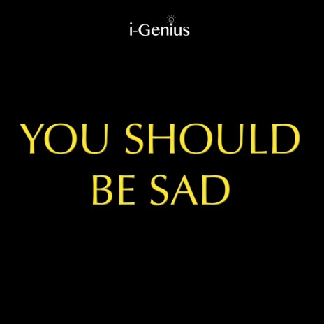 You Should Be Sad | Boomplay Music