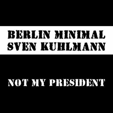 Not My President (Original Club Mix) ft. Sven Kuhlmann | Boomplay Music