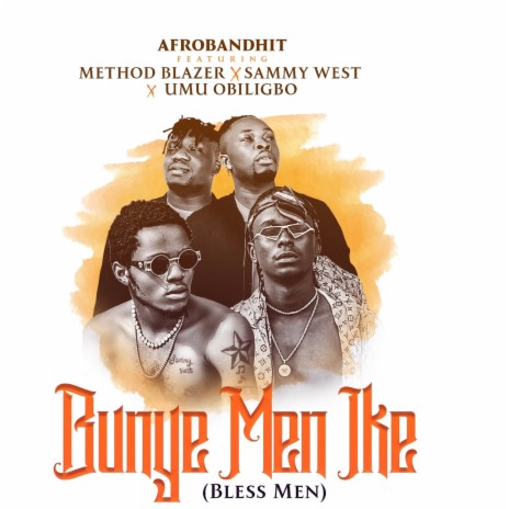 Bunye Men Ike ft. Method Blazer, Sammy West & Umu Obiligbo | Boomplay Music