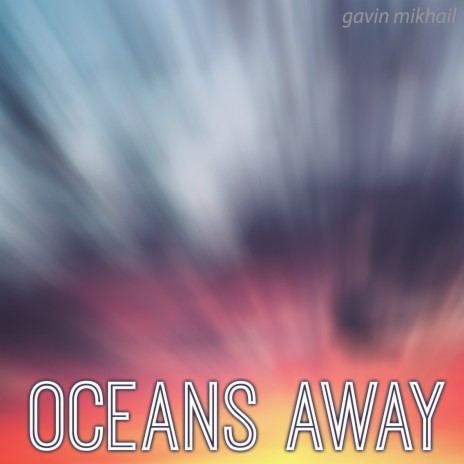 Oceans Away ft. Gavin Mikhail | Boomplay Music